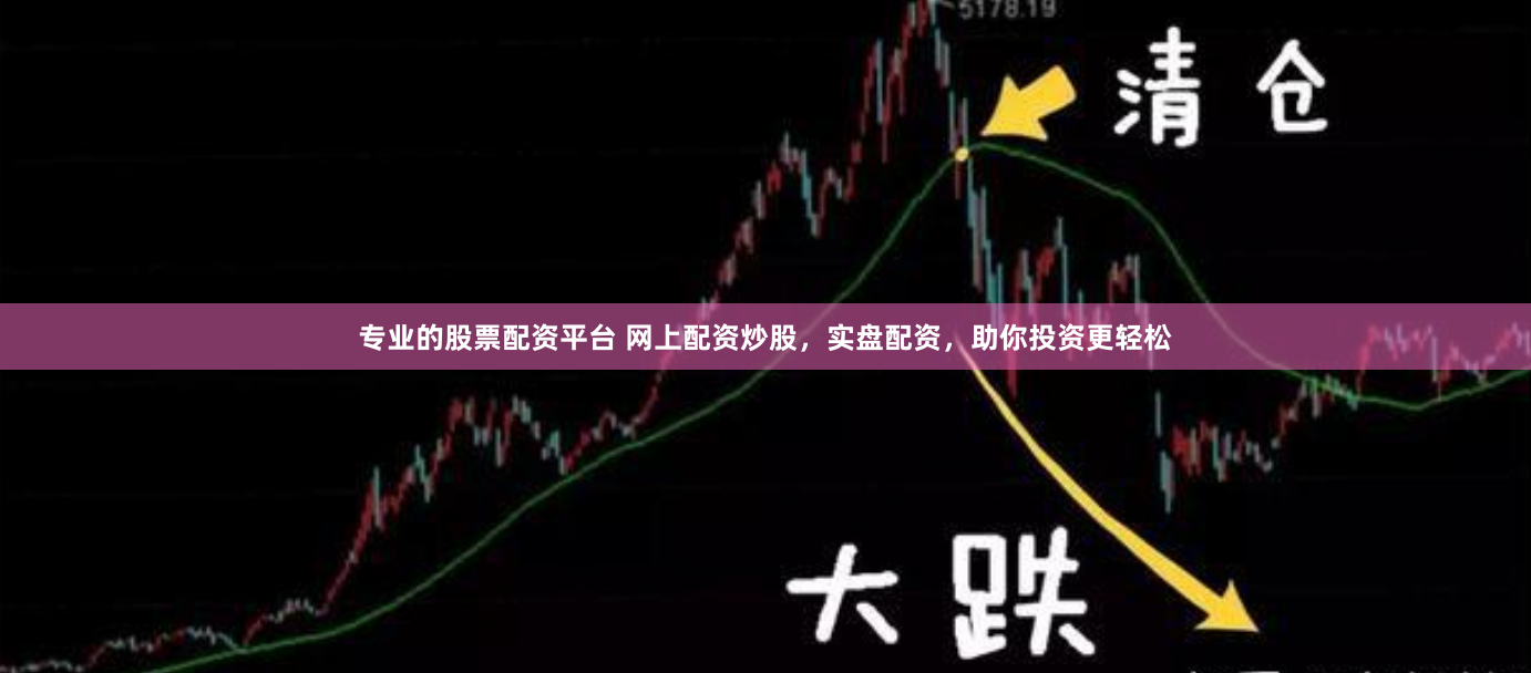 专业的股票配资平台 网上配资炒股，实盘配资，助你投资更轻松
