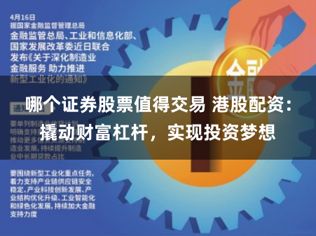 哪个证券股票值得交易 港股配资：撬动财富杠杆，实现投资梦想