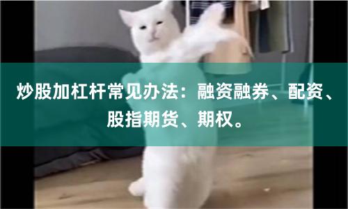 炒股加杠杆常见办法：融资融券、配资、股指期货、期权。