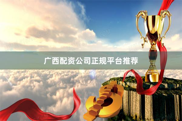 广西配资公司正规平台推荐