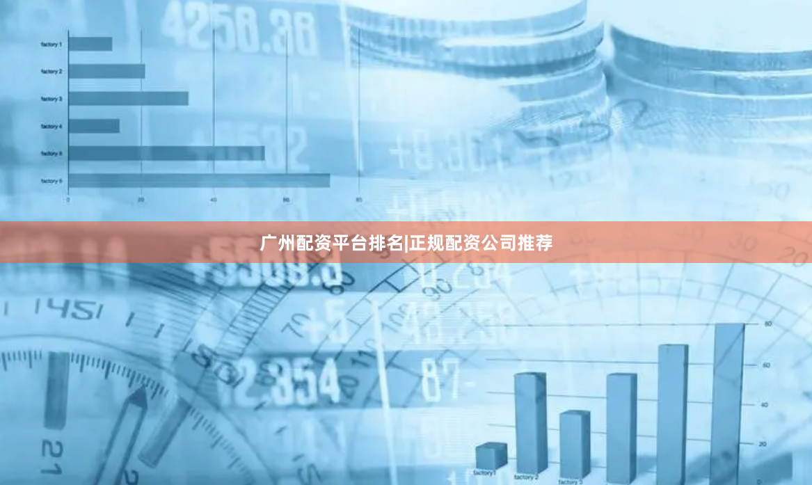 广州配资平台排名|正规配资公司推荐