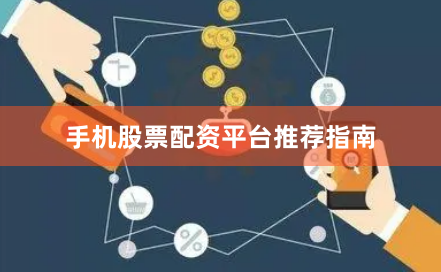 手机股票配资平台推荐指南