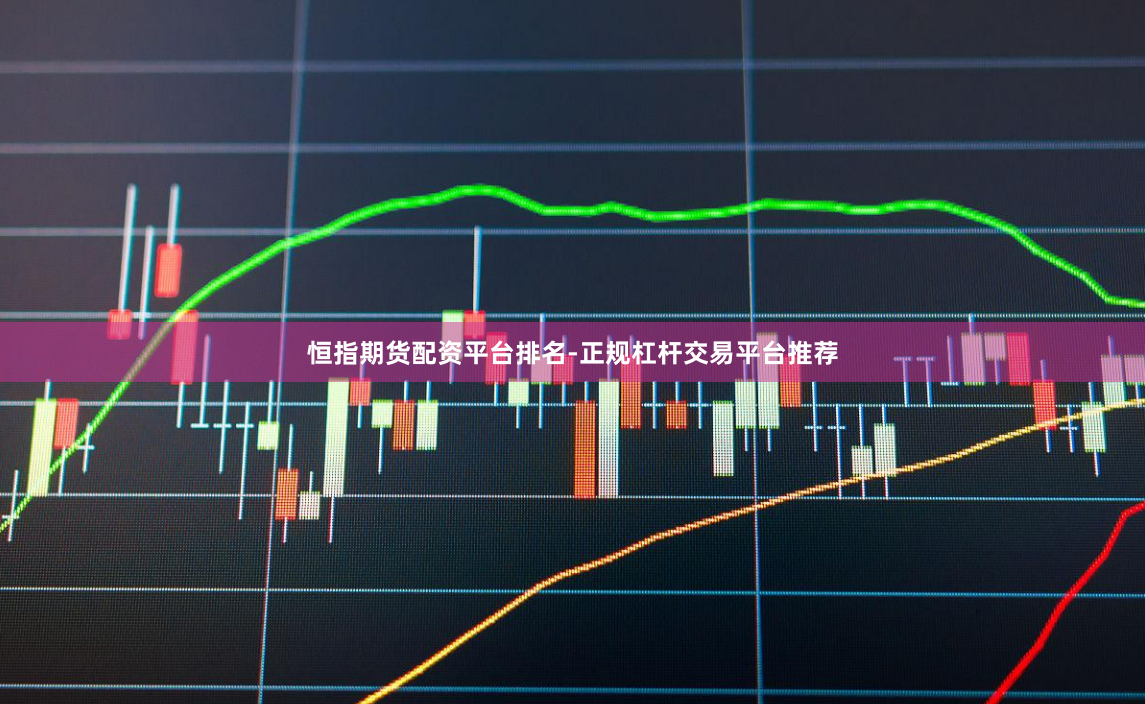 恒指期货配资平台排名-正规杠杆交易平台推荐